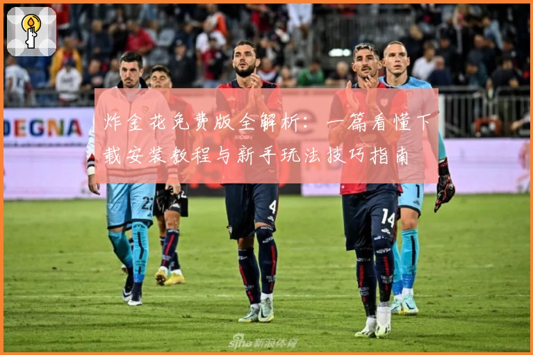 炸金花免费版全解析：一篇看懂下载安装教程与新手玩法技巧指南