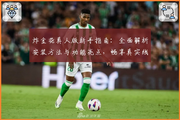 炸金花真人版新手指南：全面解析安装方法与功能亮点，畅享真实线上游戏体验