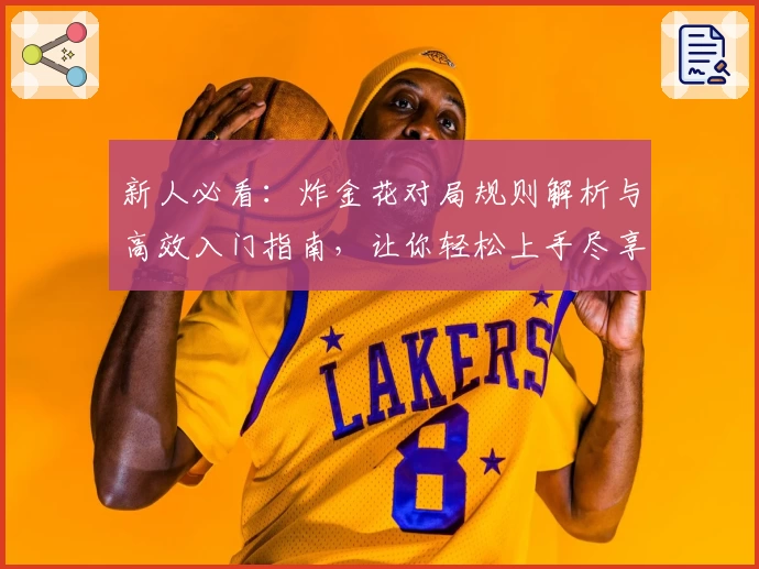 新人必看：炸金花对局规则解析与高效入门指南，让你轻松上手尽享乐趣
