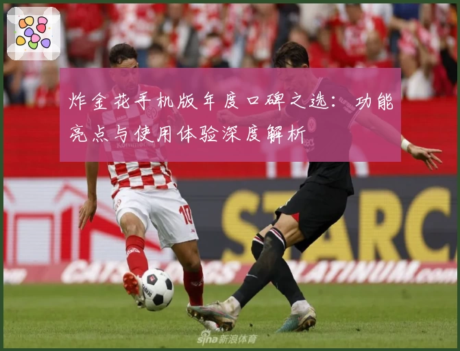 炸金花手机版年度口碑之选：功能亮点与使用体验深度解析