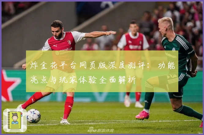 炸金花平台网页版深度测评：功能亮点与玩家体验全面解析